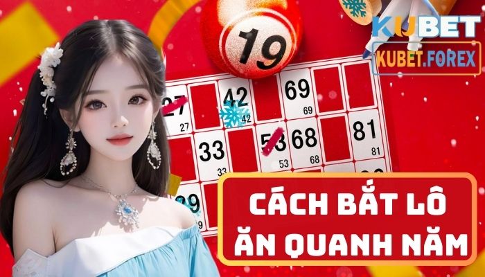 Giới thiệu 4 cách bắt lô ăn quanh năm được chia sẻ từ cao thủ của Kubet.forex