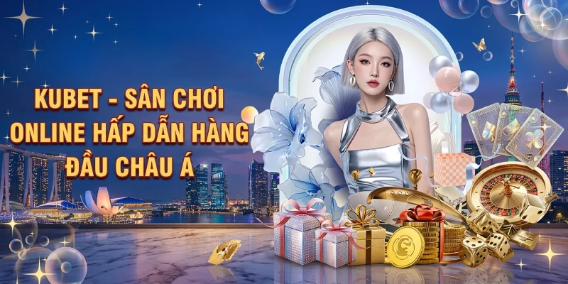 Kubet – Sân chơi online hấp dẫn hàng đầu châu Á